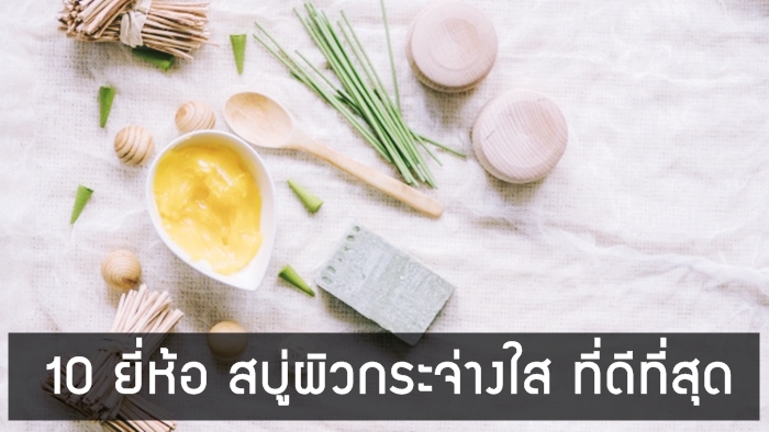 10 สบู่ยี่ห้อไหนดี สบู่สมุนไพรยี่ห้อไหนดีที่สุด [REVIEW]